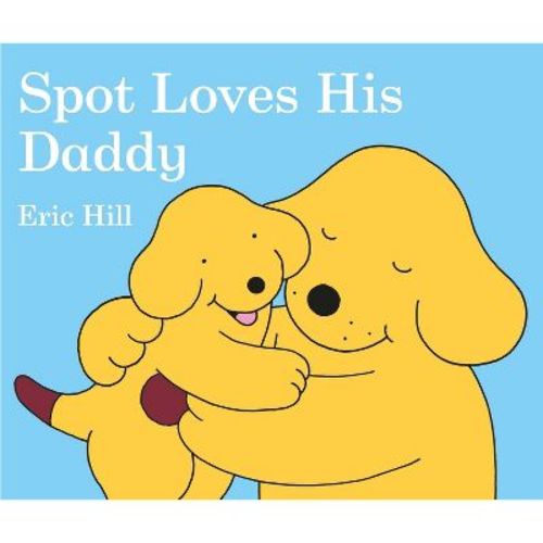 Spot Loves His Daddy - By Eric Hill (board Book)