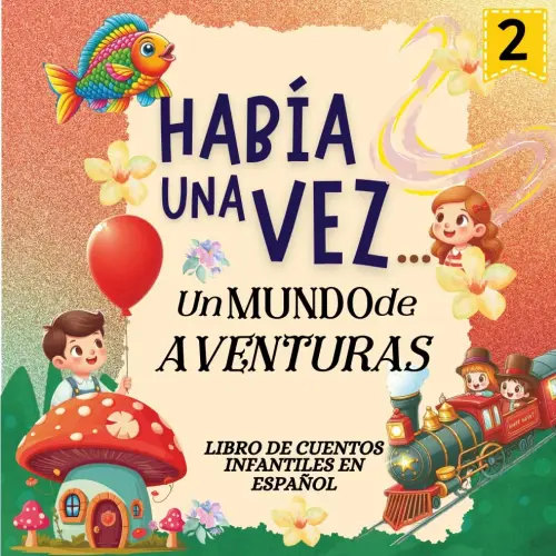 Había una vez...Un Mundo de Aventuras Serie 2: Libro de Cuentos Infantiles en Español Habia una Vez; (Story Books for Kids ages 3-5 in Spanish)