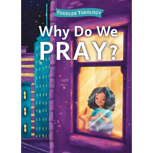 Why Do We Pray?: A Toddler Theology Book About Talking to God