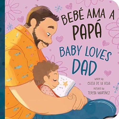 Bebé Ama a Papá / Baby Loves Dad: ¡Celebra el amor entre bebé y papá! Celebrate the love between baby and Dad! (Bebé Loves, 3)