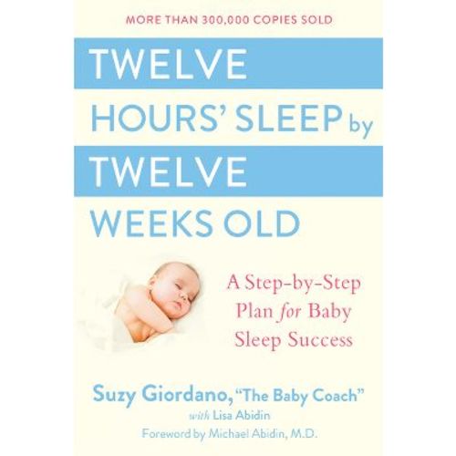 Twelve Hours' Sleep By Twelve Weeks Old - By Suzy Giordano & Lisa Abidin (hardcover)