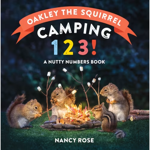 Oakley The Squirrel: Camping 1, 2, 3!: A Nutty Numbers Book Book By Nancy Rose, (Board Book) | Indigo