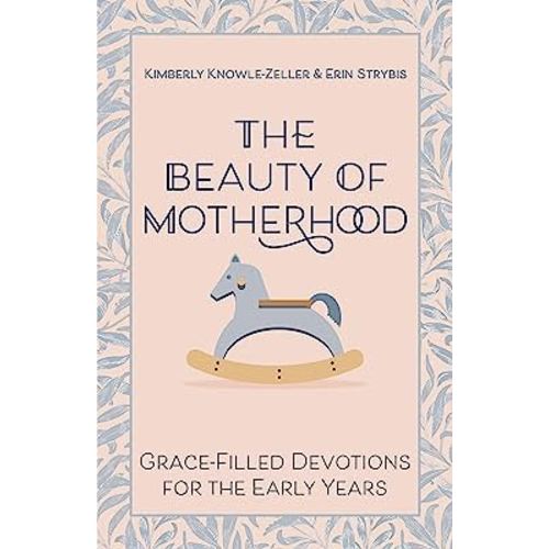 The Beauty of Motherhood: Grace-Filled Devotions for the Early Years