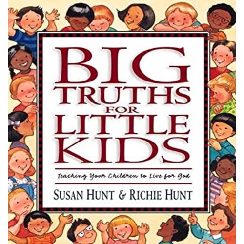 Big Truths for Little Kids: Teaching Your Children to Live for God