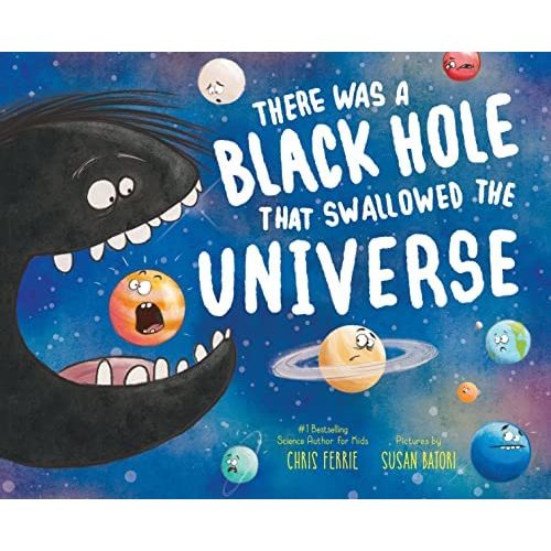 There Was a Black Hole that Swallowed the Universe: A Funny Rhyming Space Book from the #1 Science Author for Kids
