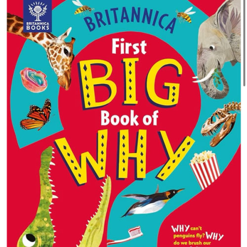 Britannica's First Big Book of Why: Why can't penguins fly? Why do we brush our teeth? Why does popcorn pop? The ultimate book of answers for kids who need to know WHY!