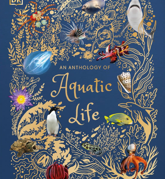 An Anthology of Aquatic Life: Discover the Secret Lives Under the Sea (DK Children's Anthologies)