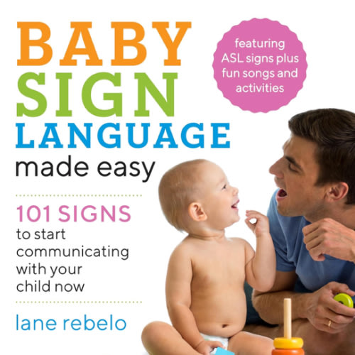 Baby Sign Language Made Easy: 101 Signs to Start Communicating with Your Child Now (Baby Sign Language Guides)