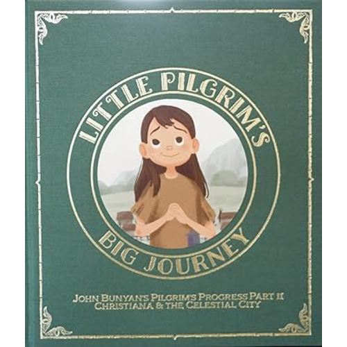 Little Pilgrim's Big Journey Part II: Christiana & The Celestial City (The Pilgrim's Progress Fully Illustrated for Kids)