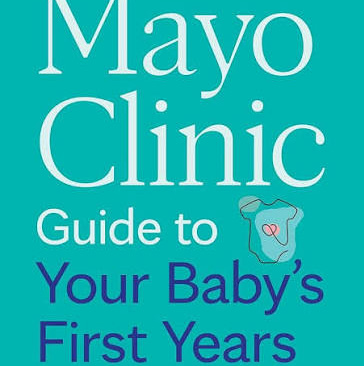 Mayo Clinic Guide to Your Baby's First Years, 3rd Edition: Clear Answers and Expert Advice for Every Phase With Your Infant and Toddler (Mayo Clinic Parenting Guides)
