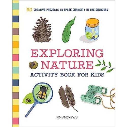 Exploring Nature Activity Book for Kids: 50 Creative Projects to Spark Curiosity in the Outdoors (Exploring for Kids Activity Books and Journals)