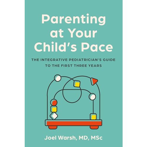 Parenting at Your Child's Pace: The Integrative Pediatrician’s Guide to the First Three Years Paperback – August 6, 2024