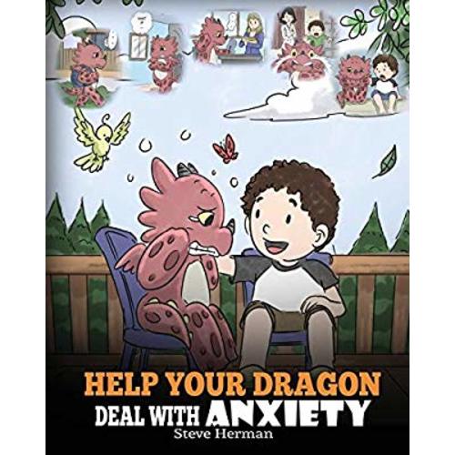Help Your Dragon Deal With Anxiety: Train Your Dragon To Overcome Anxiety. A Cute Children Story To Teach Kids How To Deal With Anxiety, Worry And Fear. (My Dragon Books)