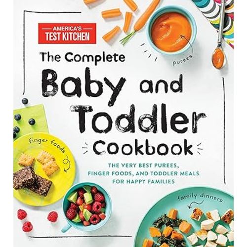 The Complete Baby and Toddler Cookbook: The Very Best Baby and Toddler Food Recipe Book (America's Test Kitchen Kids)