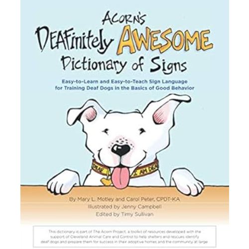 Acorn's DEAFinitely Awesome Dictionary of Signs: Easy-to-Learn and Easy-to-Teach Sign Language for Training Deaf Dogs in the Basics of Good Behavior