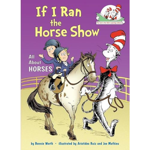 If I Ran the Horse Show: All About Horses (The Cat in the Hat's Learning Library) Hardcover – Picture Book, August 7, 2012