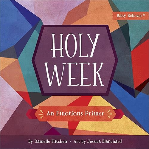 Holy Week: An Emotions Primer (Baby Believer) Board book – January 8, 2019