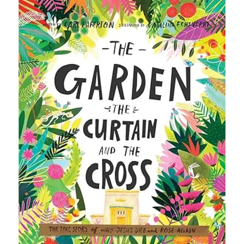 The Garden, the Curtain and the Cross: The true story of why Jesus died and rose again