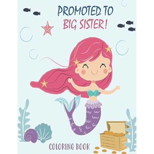 Promoted to Big Sister Coloring Book: New Baby Color Book for Big Sisters Ages 2-6 with Unicorns and Mermaids - Perfect Gift for Little Girls with a New Sibling!
