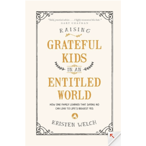 Raising Grateful Kids in an Entitled World: How One Family Learned That Saying No Can Lead to Life's Biggest Yes by Kristen Welch, Paperback | Barnes & Noble®