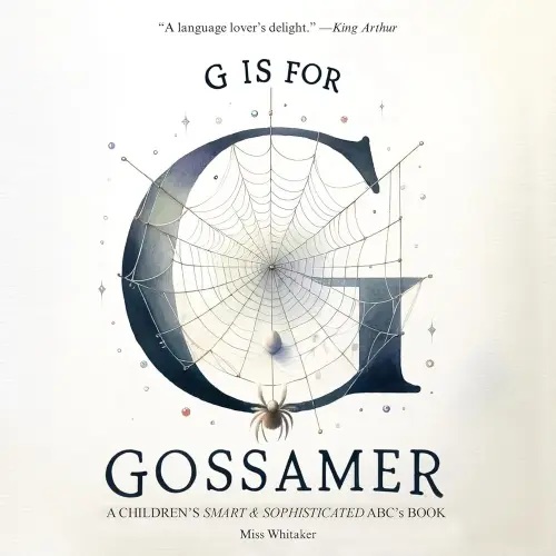 G is for Gossamer: A Children's SMART & SOPHISTICATED ABC's Book