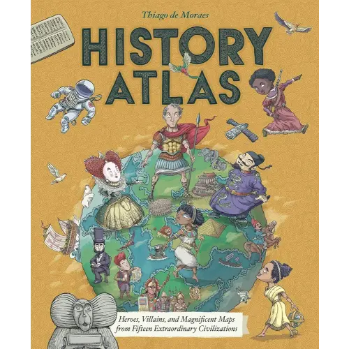 History Atlas: Heroes, Villains, and Magnificent Maps from Fifteen Extraordinary Civilizations (Blueprint Editions)