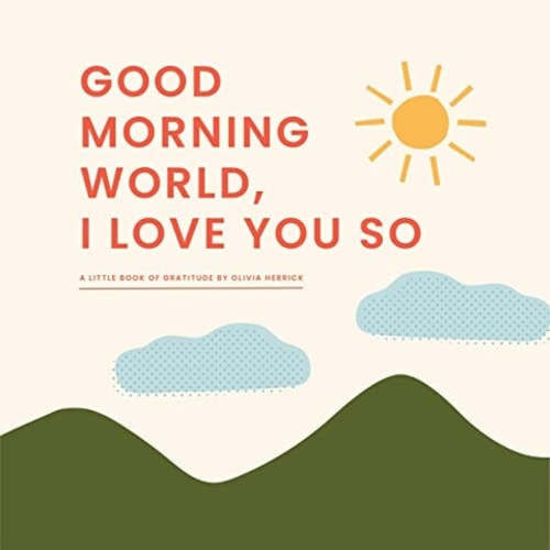 Good Morning, World - I Love You So: A Little Book of Gratitude