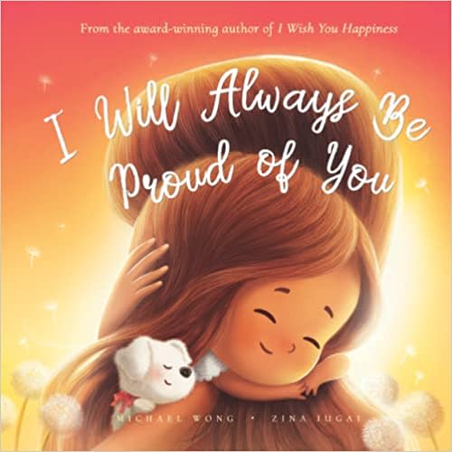 I Will Always Be Proud of You (The Unconditional Love Series): Wong, Michael, Vitale, Brooke, Iugai, Zina: 9781922638038: Amazon.com: Books