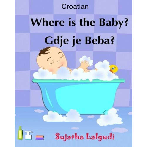 Croatian: Where is the Baby. Gdje je Beba: Children's English-Croatian Picture book (Bilingual Edition),Croatian Kids book,Croatian books for ... for children) (Volume 1) (Croatian Edition)