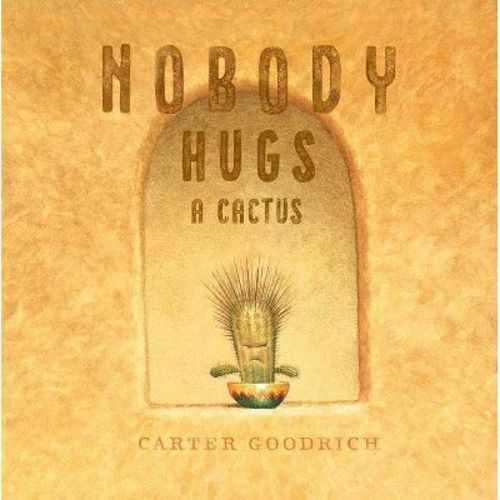 Nobody Hugs a Cactus - by Carter Goodrich (Hardcover)
