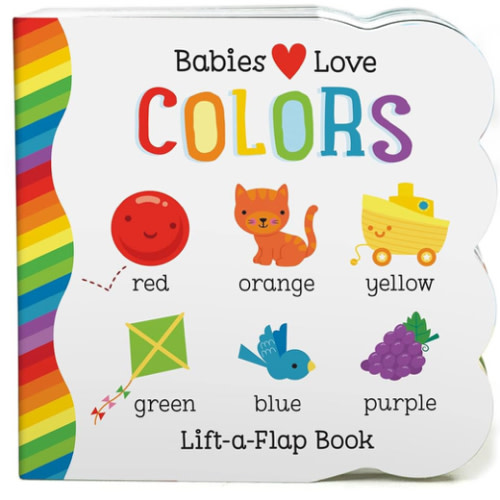 Babies Love Colors - A First Lift-a-Flap Board Book for Babies and Toddlers Learning about Colors