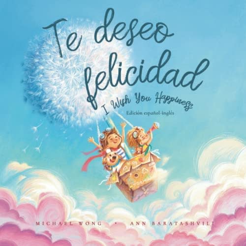 Te deseo felicidad: Edición español-inglés (I Wish You Happiness: Spanish-English edition) (Serie sobre el amor incondicional (inglés-español)) (Spanish Edition)