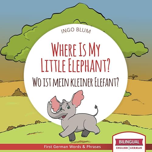 Where Is My Little Elephant? - Wo ist mein kleiner Elefant?: English German Bilingual Children's picture Book (Where is.? - Wo ist.?) Paperback – June 18, 2018