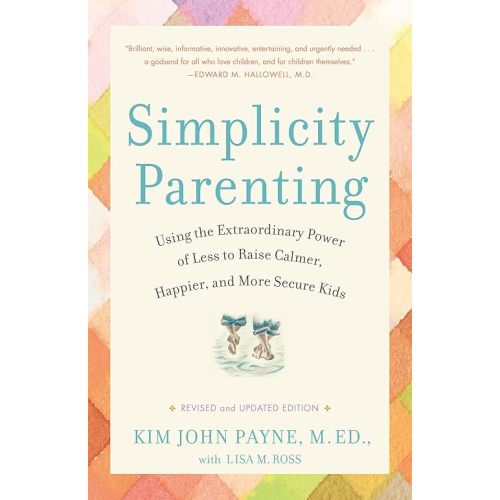 Simplicity Parenting: Using the Extraordinary Power of Less to Raise Calmer, Happier, and More Secure Kids Paperback – August 31, 2010