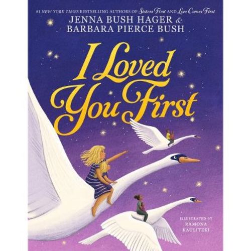 I Loved You First - (Sisters First) by Jenna Bush Hager & Barbara Pierce Bush (Hardcover)