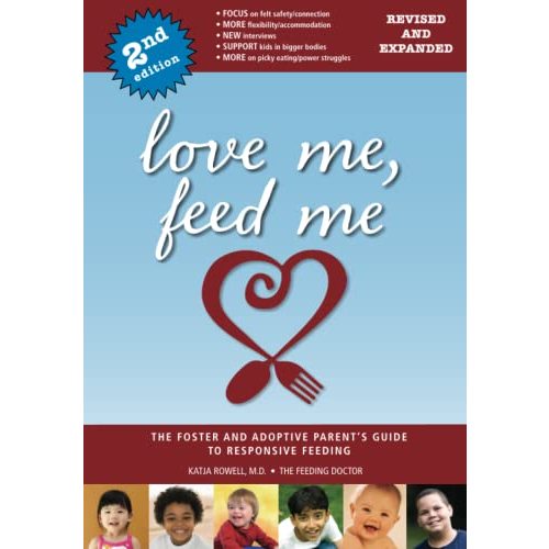 Love Me, Feed Me: The Foster and Adoptive Parent's Guide to Responsive Feeding