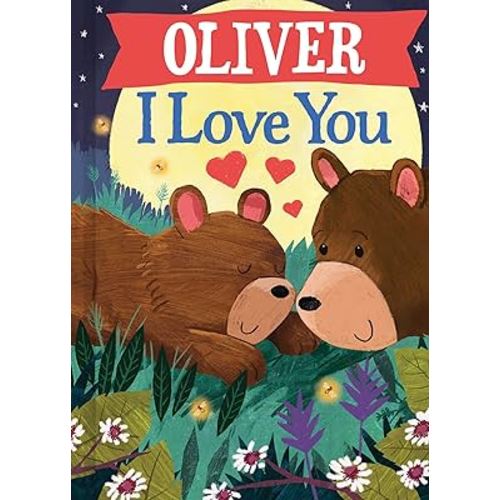 Oliver I Love You: A Personalized Valentine's Day Bedtime Book for Babies and Toddlers (I Love You Bears)