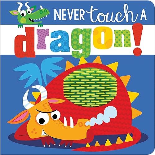 Never Touch a Dragon! Board book – Touch & Feel, September 1, 2020
