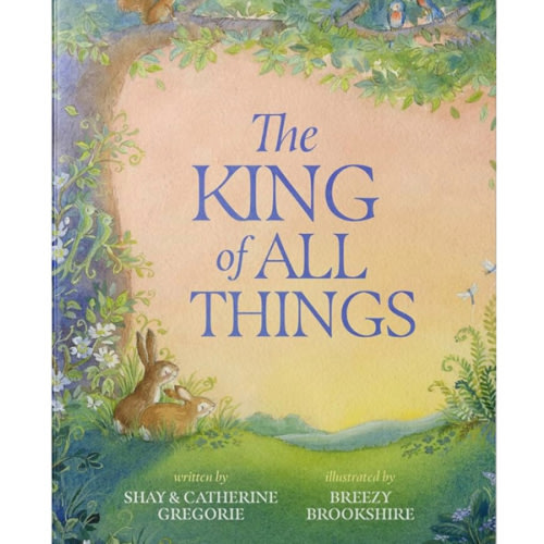 The King of All Things: A Blessing to Awaken Worship and Wonder – A Christian Children’s Board Book