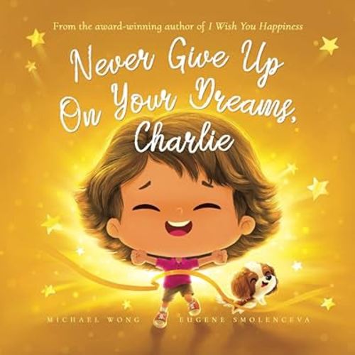 Never Give Up On Your Dreams, Charlie (The Unconditional Love for Charlie Series)