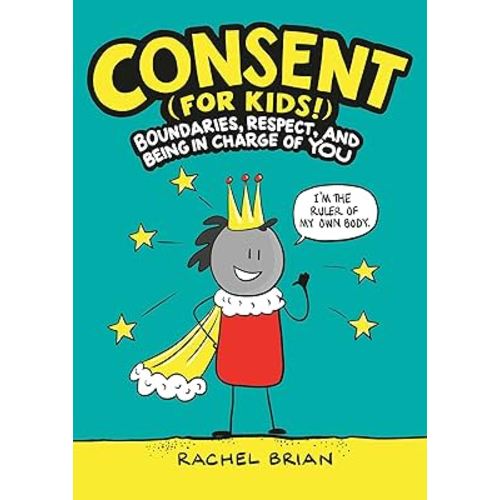 Consent (for Kids!): Boundaries, Respect, and Being in Charge of YOU (A Be Smart About Book, 1)