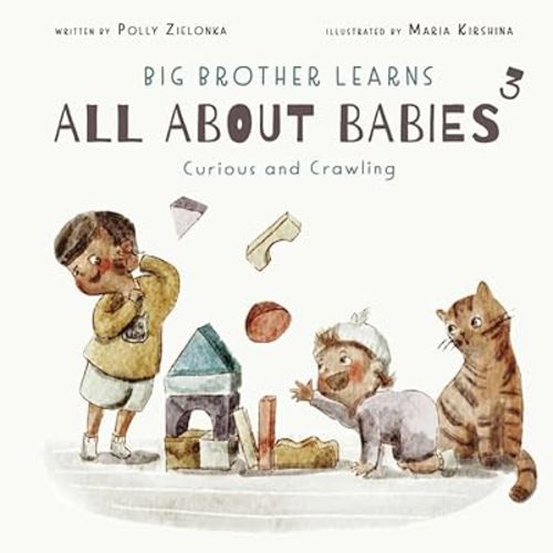 Curious and Crawling: 6 - 9 Months (Big Brother Learns All About Babies)