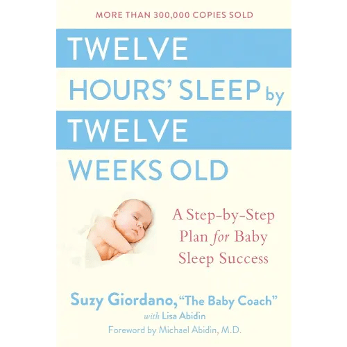 Twelve Hours' Sleep by Twelve Weeks Old: A Step-by-Step Plan for Baby Sleep Success