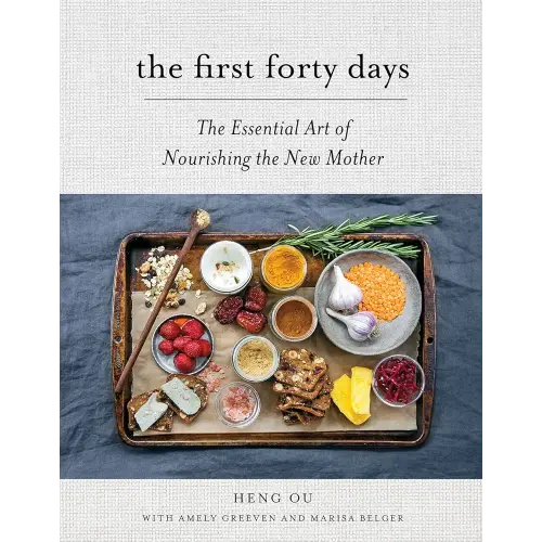 The First Forty Days: The Essential Art of Nourishing the New Mother