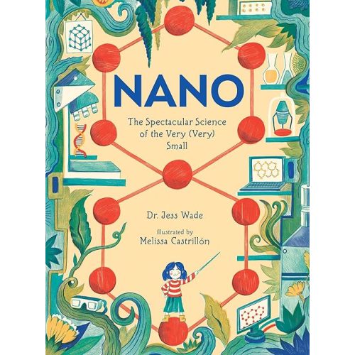 Nano: The Spectacular Science of the Very (Very) Small Hardcover – Picture Book, September 15, 2021