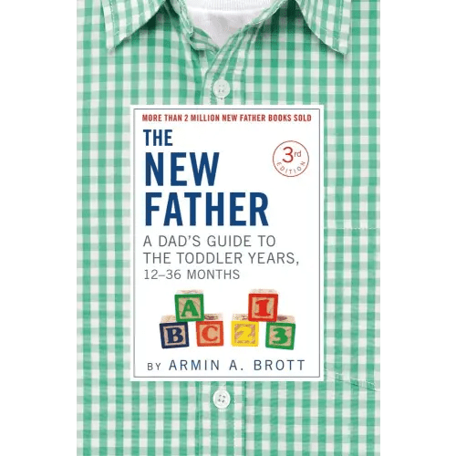 The New Father: A Dad's Guide to The Toddler Years, 12-36 Months
