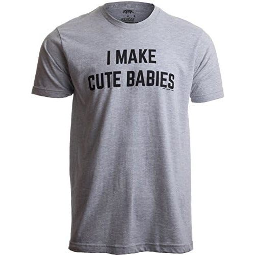 I Make Cute Babies | Funny New Dad, Father's Day Daddy Humor Unisex T-Shirt