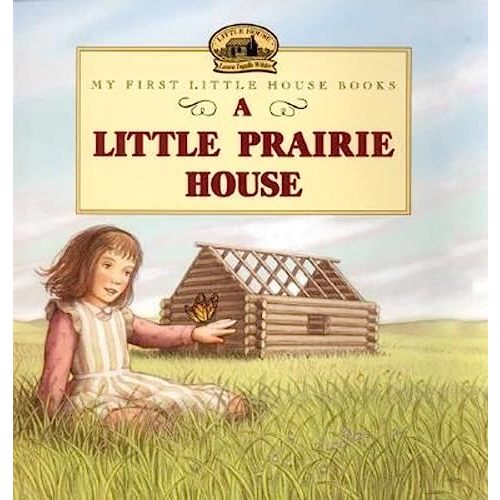 A Little Prairie House: A Heartwarming Story About Building a Home on the Frontier for Kids (Ages 4-8) (Little House Picture Book)