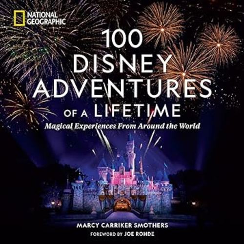 100 Disney Adventures of a Lifetime: Magical Experiences From Around the World