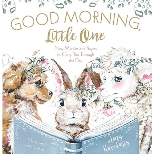 Good Morning, Little One: New Mercies and Prayers to Carry You Through the Day (Darling Animals in Bloom) Hardcover – Picture Book, February 8, 2022